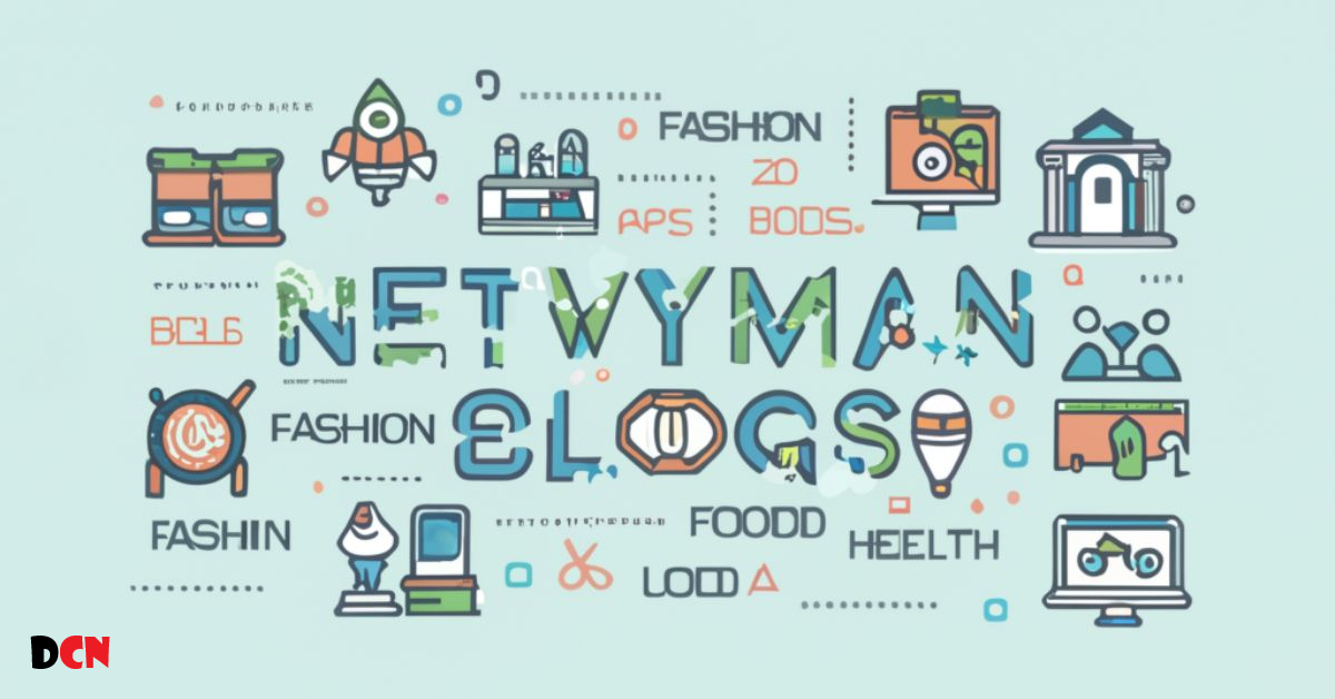 Unveiling the World of Netwyman Blogs: Your Haven for All Things Tech, Business, and Lifestyle